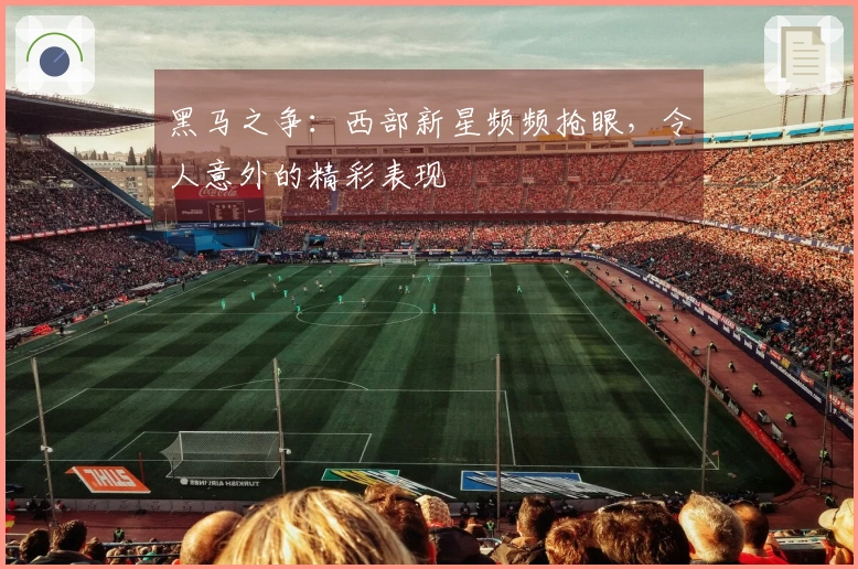 黑马之争：西部新星频频抢眼，令人意外的精彩表现