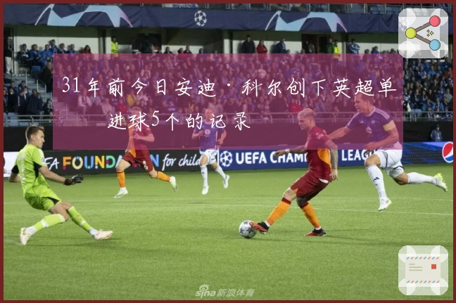31年前今日安迪·科尔创下英超单场进球5个的记录