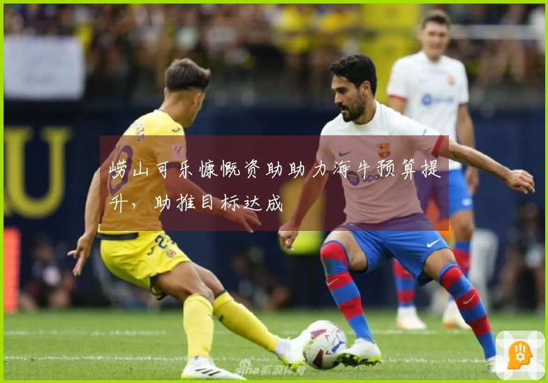 崂山可乐慷慨资助助力海牛预算提升，助推目标达成